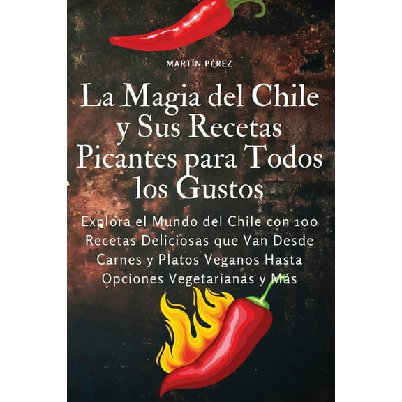 La Magia del Chile y Sus Recetas Picantes para Todos los Gustos, (Paperback)