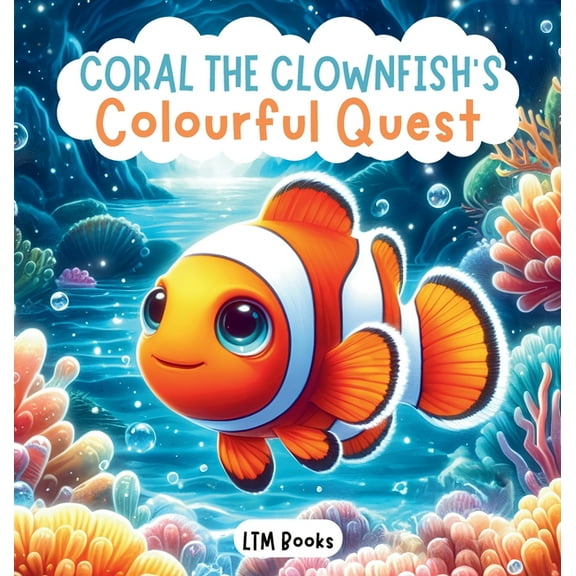 Coral the Clownfish's Colourful Quest, (Hardcover)