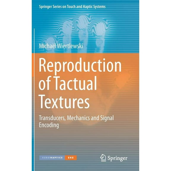 Springer Touch and Haptic Systems Reproduction of Tactual Textures: Transducers, Mechanics and Signal Encoding, (Hardcover)