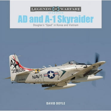 Legends of Warfare: Aviation AD and A-1 Skyraider: Douglas&apos;s Spad in Korea and Vietnam, Book 40, (Hardcover)
