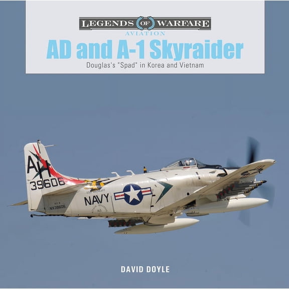Legends of Warfare: Aviation AD and A-1 Skyraider: Douglas's Spad in Korea and Vietnam, Book 40, (Hardcover)