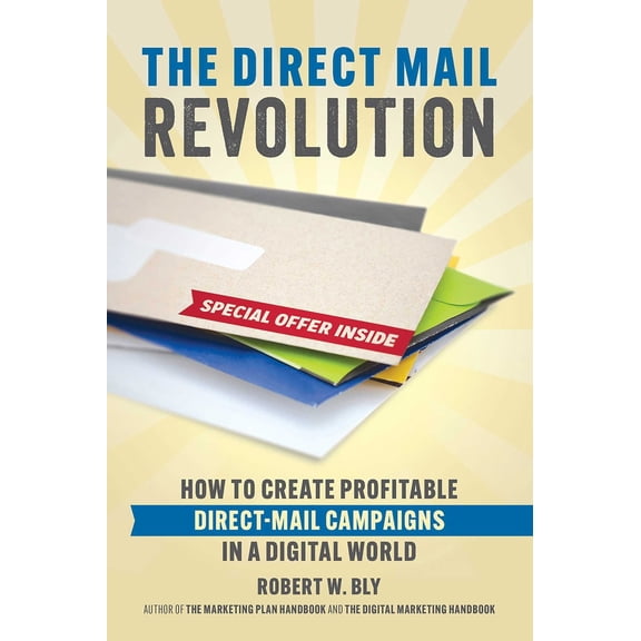 Pre-Owned The Direct Mail Revolution: How to Create Profitable Direct Mail Campaigns in a Digital World (Paperback) 1599186306 9781599186306