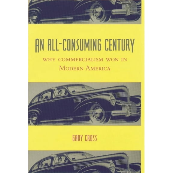 An All-Consuming Century: Why Commercialism Won in Modern America, (Paperback)