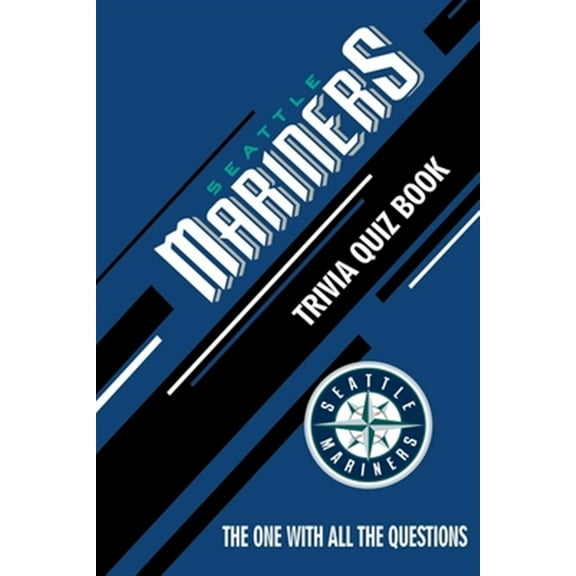 Seattle Mariners Trivia Quiz Book: The One With All The Questions (Paperback)