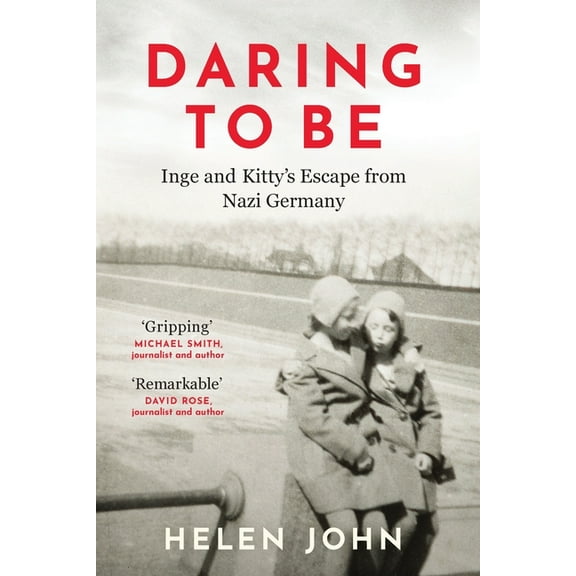 Daring to Be: Inge and Kitty's Escape from Nazi Germany, (Hardcover)