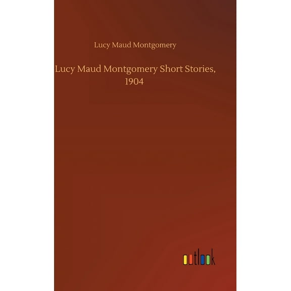 Lucy Maud Montgomery Short Stories, 1904 (Hardcover)