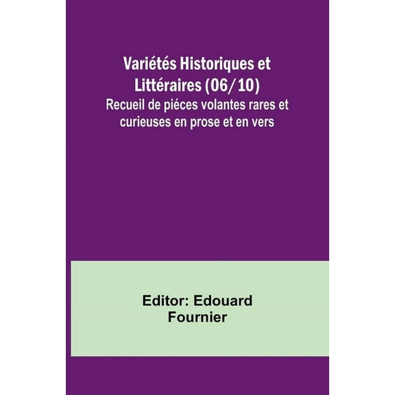 Variétés Historiques et Littéraires (06/10); Recueil de piéces volantes rares et curieuses en prose et en vers, (Paperback)