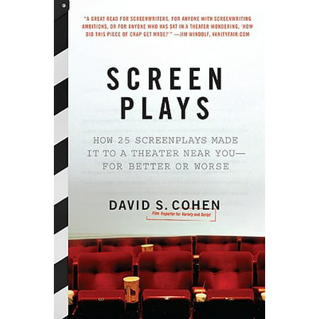 Screen Plays : How 25 Screenplays Made It to a Theater Near You--For Better or
