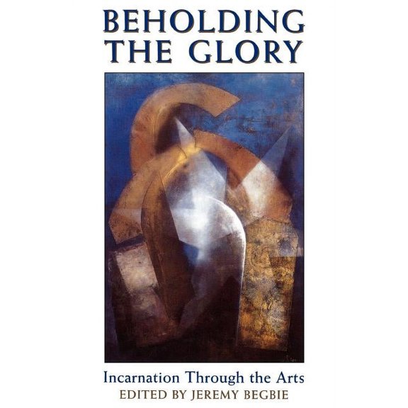 Beholding the Glory: Incarnation Through the Arts, (Paperback)
