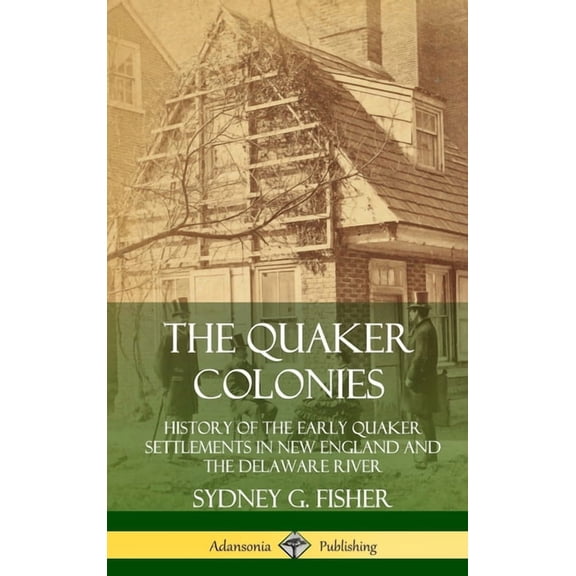 The Quaker Colonies: History of the Early Quaker Settlements in New England and the Delaware River (Hardcover), (Hardcover)