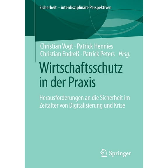 Sicherheit - Interdisziplinäre Perspekti Wirtschaftsschutz in Der PRAXIS: Herausforderungen an Die Sicherheit Im Zeitalter Von Digitalisierung Und Krise, (Paperback)