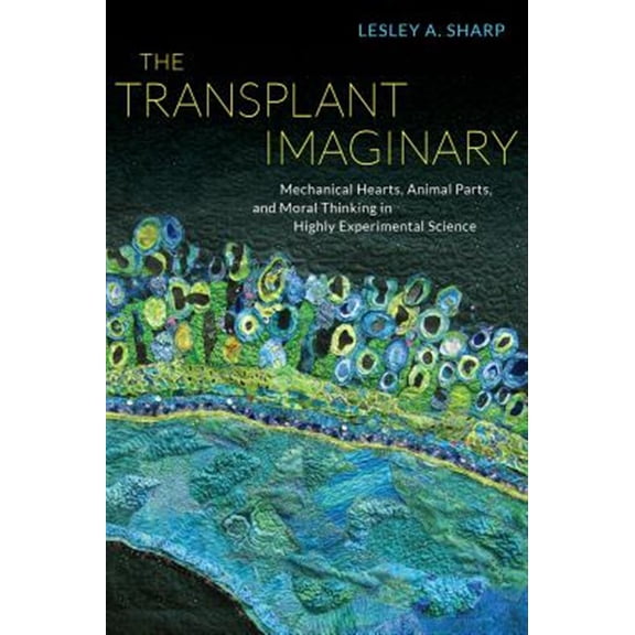 Pre-Owned The Transplant Imaginary : Mechanical Hearts, Animal Parts, and Moral Thinking in Highly Experimental Science (Paperback) 9780520277984