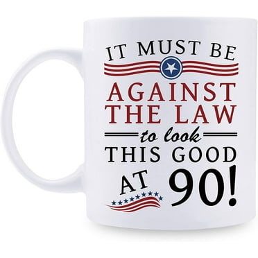 Funny 90th Birthday Gifts for Women Men - It Must Be Against The Law to Look This Good at 90 Mug - 90 Year Old Present Ideas for Mom, Wife, Sisters, Grandma, Her, Friends, Coworkers - 11 oz Coffee Mug