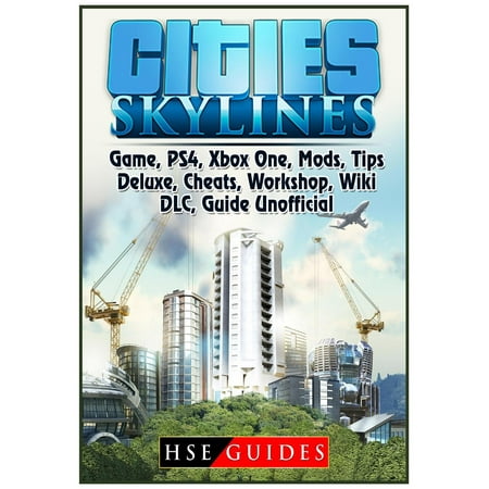 Cities Skylines Game, Ps4, Xbox One, Mods, Tips, Deluxe, Cheats, Workshop, Wiki, DLC, Guide Unofficial (Best Games To Use Cheat Engine On)