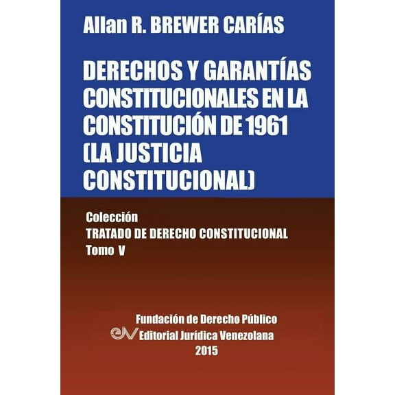 DERECHOS Y GARANTÍAS CONSTITUCIONALES EN LA CONSTITUCIÓN DE 1961 (LA JUSTICIA CONSTITUCIONAL), Colección Tratado de Derecho Constitucional, Tomo V (Paperback)