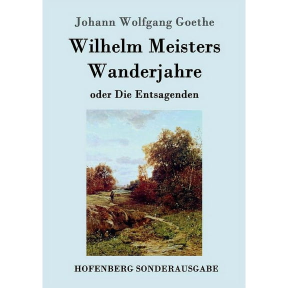Wilhelm Meisters Wanderjahre : oder Die Entsagenden (Paperback)
