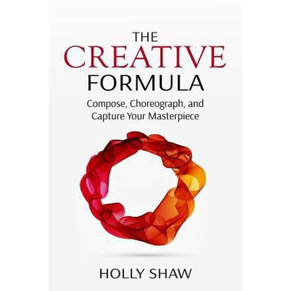 Pre-Owned The Creative Formula: Compose, Choreograph, and Capture Your Masterpiece (Paperback) 1536800058 9781536800050
