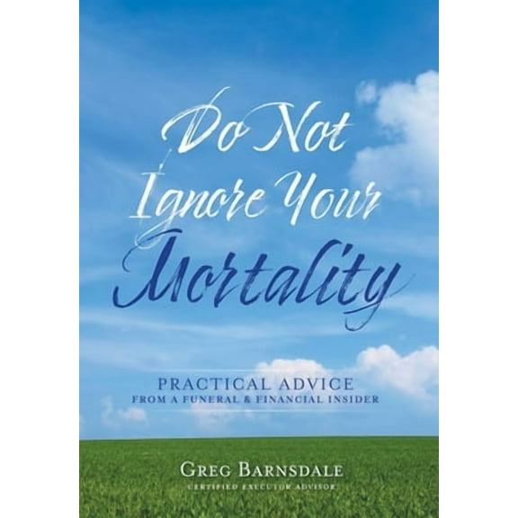 Do Not Ignore Your Mortality: Practical Advice From a Funeral & Financial Insider (Hardcover)