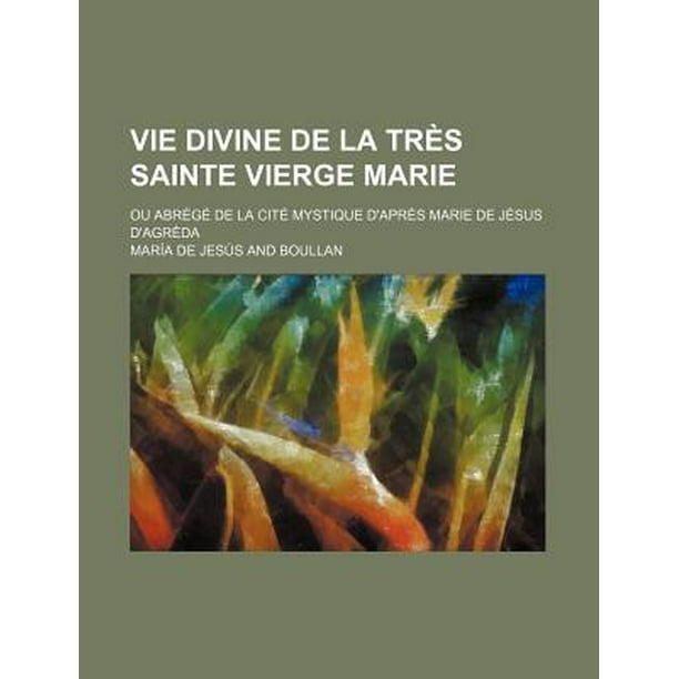 La Cité De Dieu: 10 Ans Après Vie Divine de la Tres Sainte Vierge Marie; Ou Abrege de la Cite