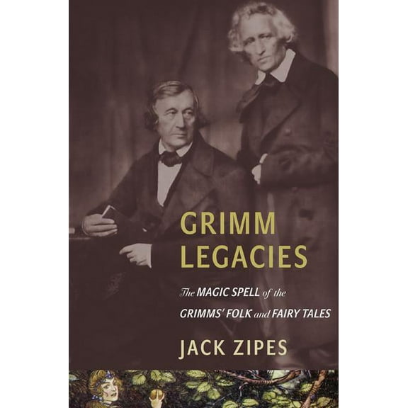 Grimm Legacies: The Magic Spell of the Grimms' Folk and Fairy Tales, (Paperback)