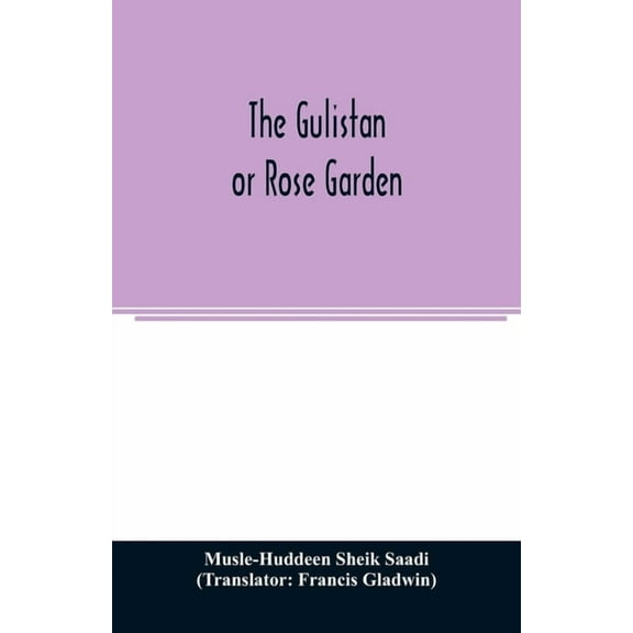 The Gulistan; or Rose garden, (Paperback)