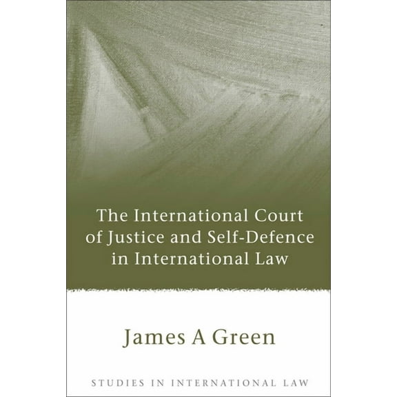 Studies in International Law The International Court of Justice and Self-Defence in International Law, Book 25, (Hardcover)