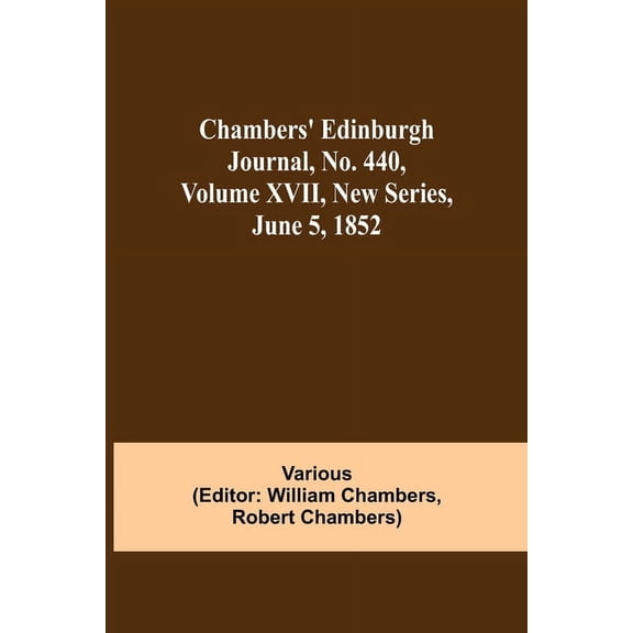 Chambers' Edinburgh Journal, No. 440, Volume XVII, New Series, June 5, 1852, (Paperback)