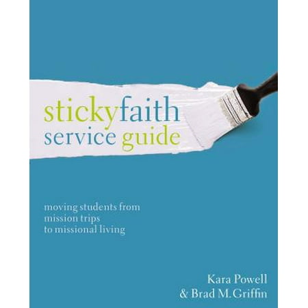 Sticky Faith Service Guide : Moving Students from Mission Trips to Missional