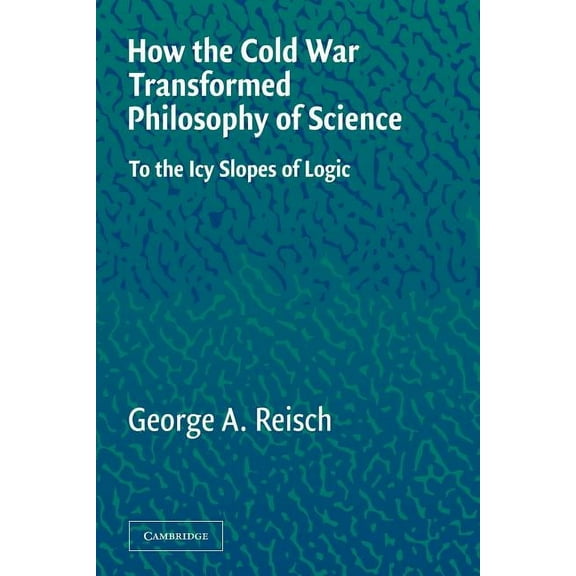 How the Cold War Transformed Philosophy of Science: To the Icy Slopes of Logic, (Paperback)