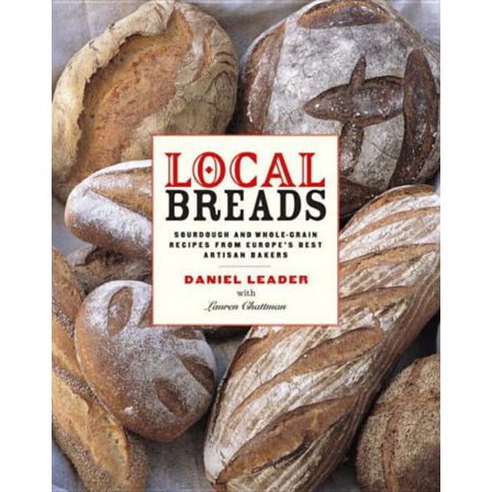 Local Breads: Sourdough and Whole-Grain Recipes from Europe's Best Artisan Bakers, (Hardcover)