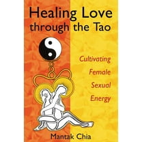 Healing Love Through the Tao: Cultivating Female Sexual Energy, (Paperback)
