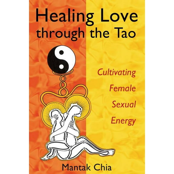 Healing Love Through the Tao: Cultivating Female Sexual Energy, (Paperback)