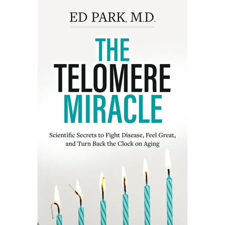 The Telomere Miracle : Scientific Secrets to Fight Disease, Feel Great, and Turn Back the Clock on (Best Foods For Telomeres)
