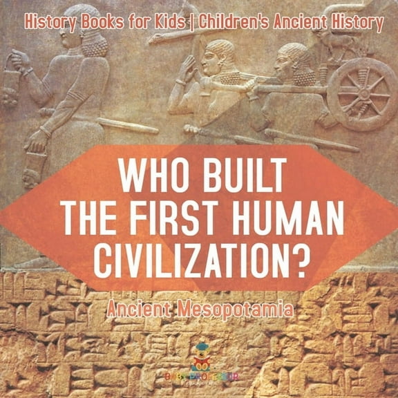 Who Built the First Human Civilization? Ancient Mesopotamia - History Books for Kids Children's Ancient History, (Paperback)