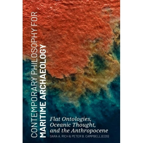 Contemporary Philosophy for Maritime Archaeology: Flat Ontologies, Oceanic Thought, and the Anthropocene (Paperback)