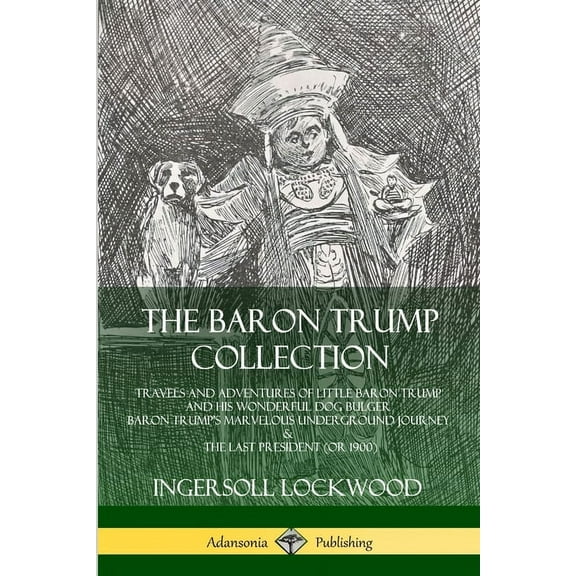 The Baron Trump Collection: Travels and Adventures of Little Baron Trump and his Wonderful Dog Bulger, Baron Trump's Mar, (Paperback)