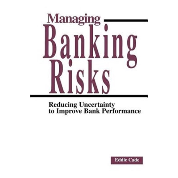 Pre-Owned Managing Banking Risks: Reducing Uncertainty to Improve Bank Performance, (Hardcover)