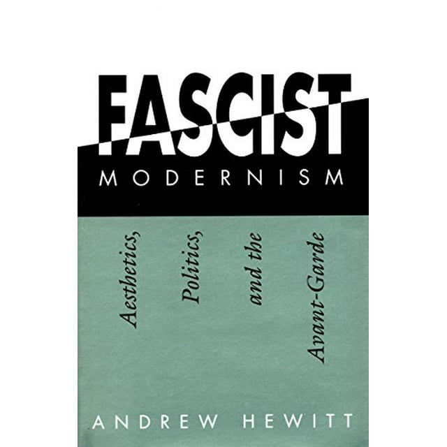 Fascist Modernism: Aesthetics, Politics, and the Avant-Garde
