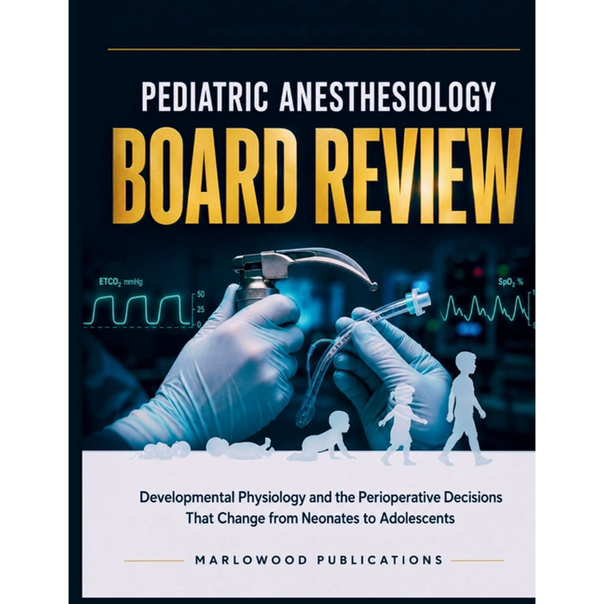 Pediatric Anesthesiology Board Review: Developmental Physiology and the Perioperative Decisions That Change from Neonate, (Paperback)