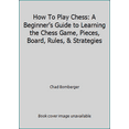 thumbnail image 1 of Pre-Owned How To Play Chess: A Beginner's Guide to Learning the Chess Game, Pieces, Board, Rules, & Strategies (Paperback) 1520596170 9781520596174, 1 of 1