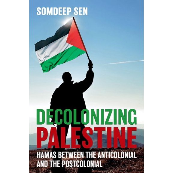 Decolonizing Palestine: Hamas between the Anticolonial and the Postcolonial, (Hardcover)
