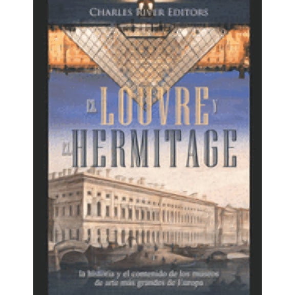 El Louvre y el Hermitage: la historia y el contenido de los museos de arte más grandes de Europa (Paperback) by Areani Moros, Charles River