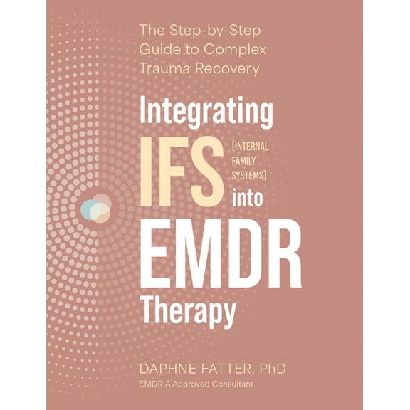 Integrating IFS (Internal Family Systems) Into EMDR Therapy: The Step-By-Step Guide to Complex Trauma Recovery, (Paperback)