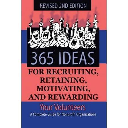 365 Ideas for Recruiting, Retaining, Motivating and Rewarding Your Volunteers : A Complete Guide for Non-Profit (Best Way To Recruit Church Volunteers)