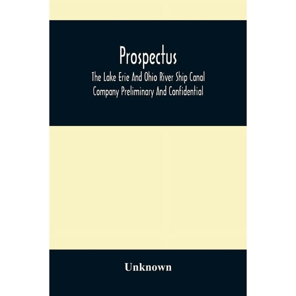 Prospectus, The Lake Erie And Ohio River Ship Canal Company Preliminary And Confidential, (Paperback)