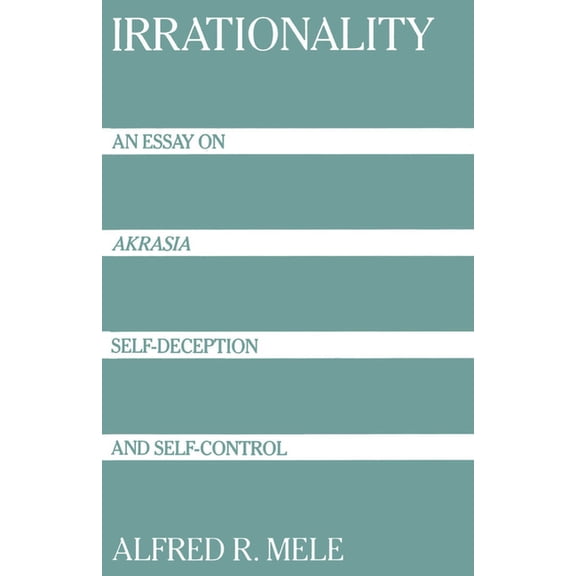 Irrationality: An Essay on Akrasia, Self-Deception, and Self-Control, (Paperback)