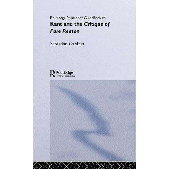 Routledge Philosophy Guidebooks Routledge Philosophy GuideBook to Kant and the Critique of Pure Reason, (Hardcover)