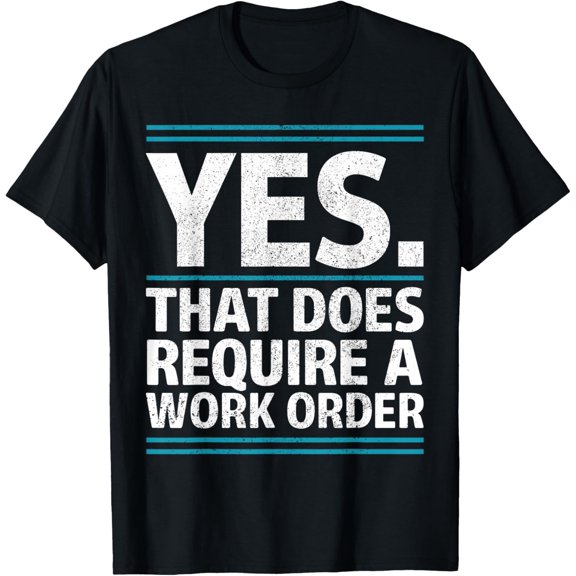 Yes That Does Require A Work Order IT Office Humor T-Shirt