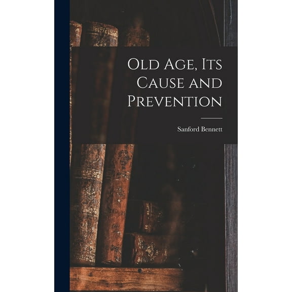 Old Age, Its Cause and Prevention (Hardcover)