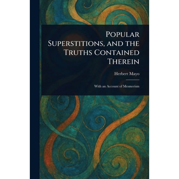 Popular Superstitions, and the Truths Contained Therein, (Paperback)